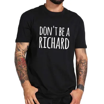 Nereikia Būti Richard T Shirt Juokinga Citata Marškinėlius Medvilnės Minkštas Aukštos Kokybės Komfortas Vasaros Basic Tee Viršūnės
