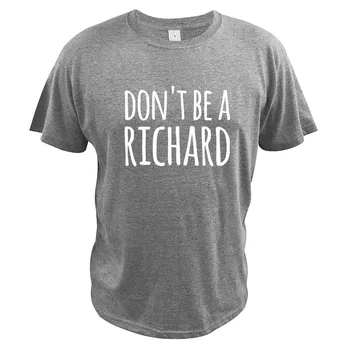 Nereikia Būti Richard T Shirt Juokinga Citata Marškinėlius Medvilnės Minkštas Aukštos Kokybės Komfortas Vasaros Basic Tee Viršūnės